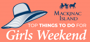 Image link to infographic showing top things to do on Girls Weekend on Mackinac Island