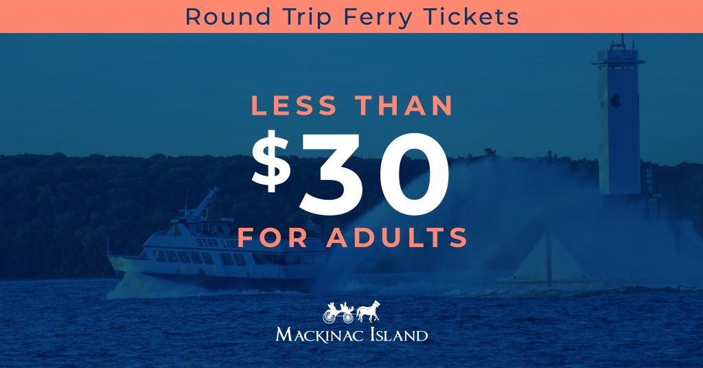 A round-trip ferry ticket to Mackinac Island from Michigan's mainland in Mackinaw City or St. Ignace costs less than $30 for an adult.