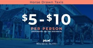 You can catch a horse-drawn taxi ride on Mackinac Island for $5 to $10 per person, depending on where you want to go.