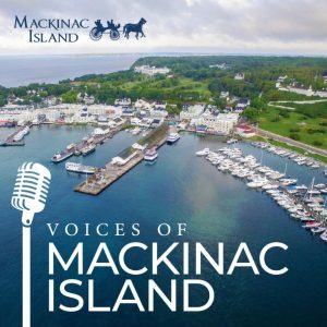 Official Mackinac Island Podcast Voices of Mackinac Island